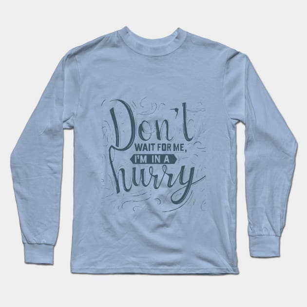 Don't wait for me, I'm in a hurry 2 Long Sleeve T-Shirt by abbytrend